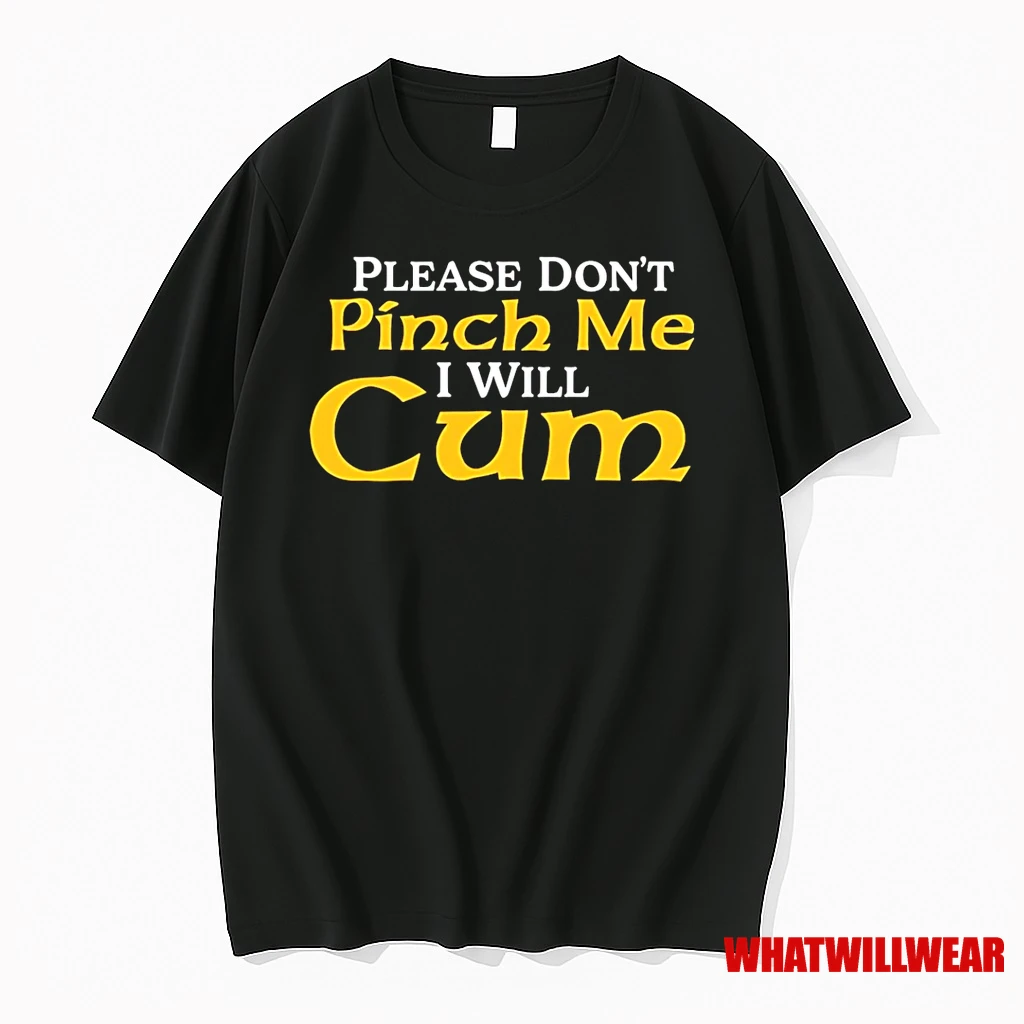 Please Dont Pinch Me I Will Cum 2025 Shirts