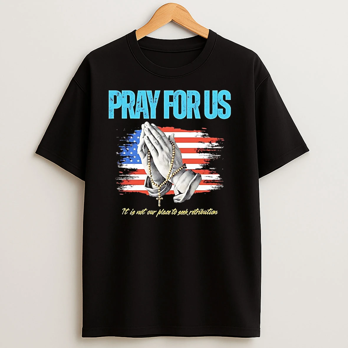 Pray For Us It Is Not Our Place To See Retribution T Shirts