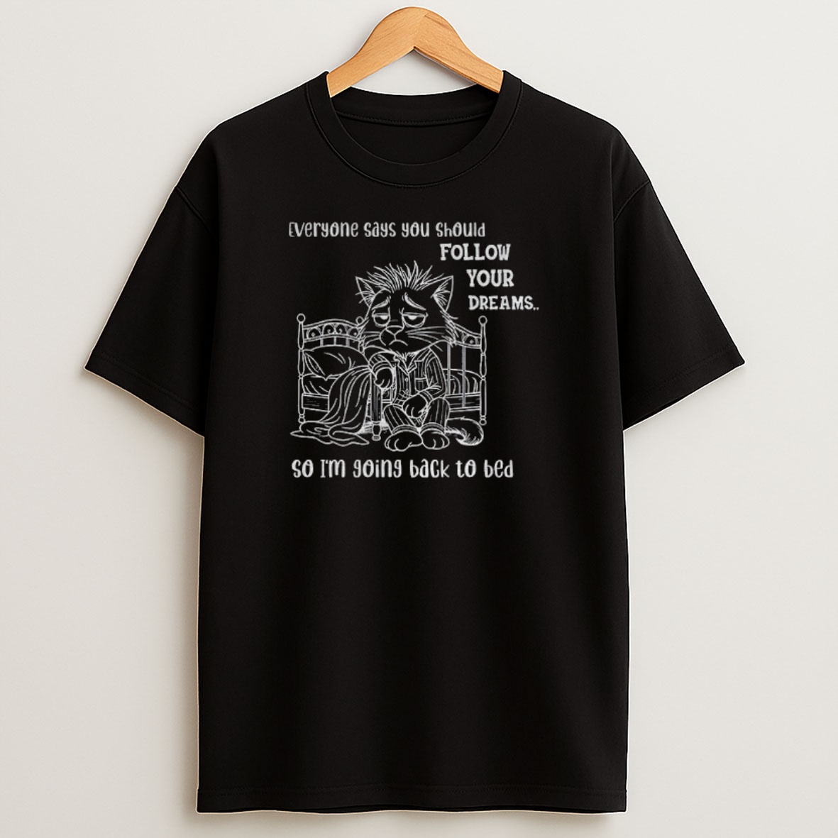 Premium Cat Wake Up Everyone Says You Should Follow Your Dreams So Im Going Back To Bed Sweatshirt Tee
