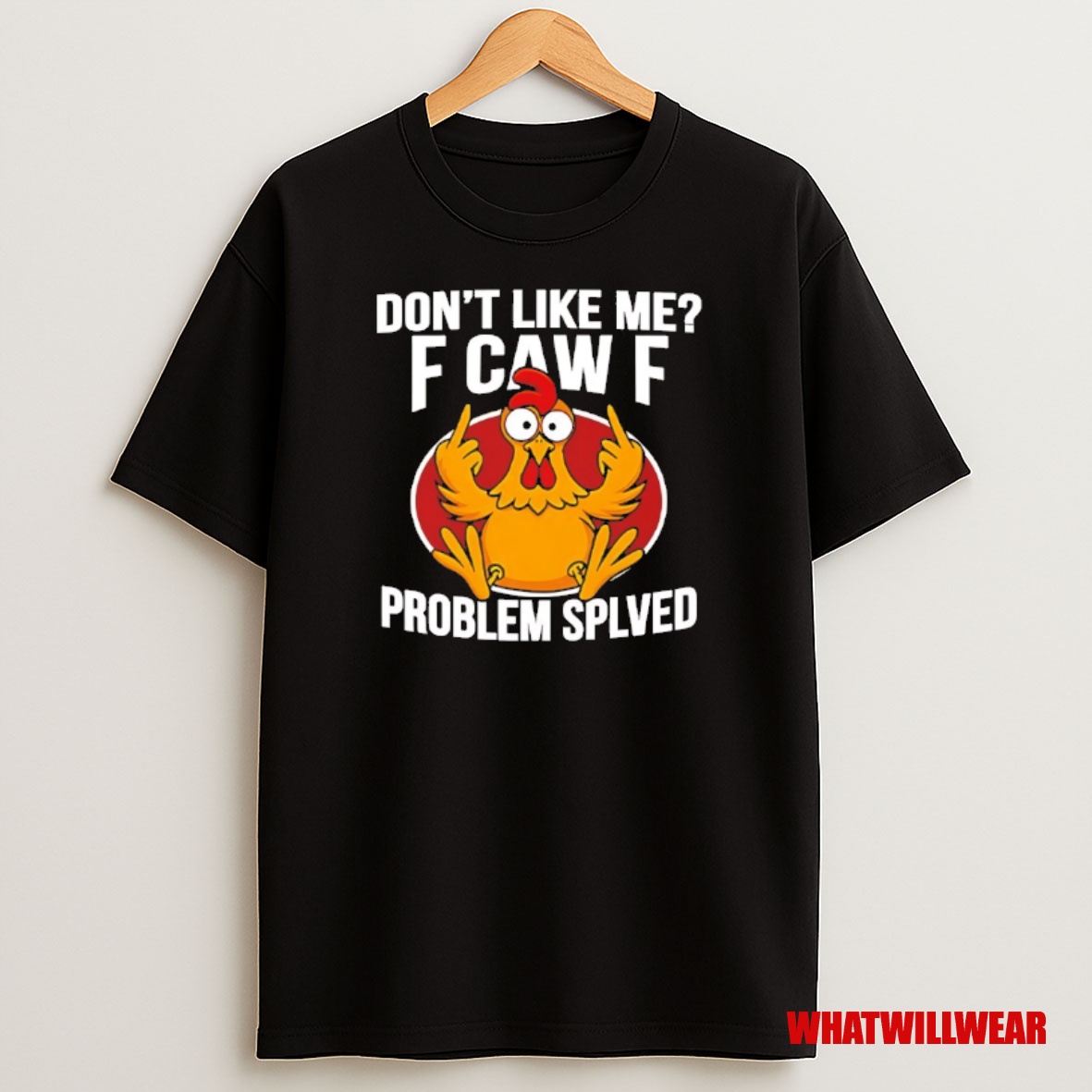 Premium Dont Like Me F Caw F Problem Solved Sweatshirt Tee