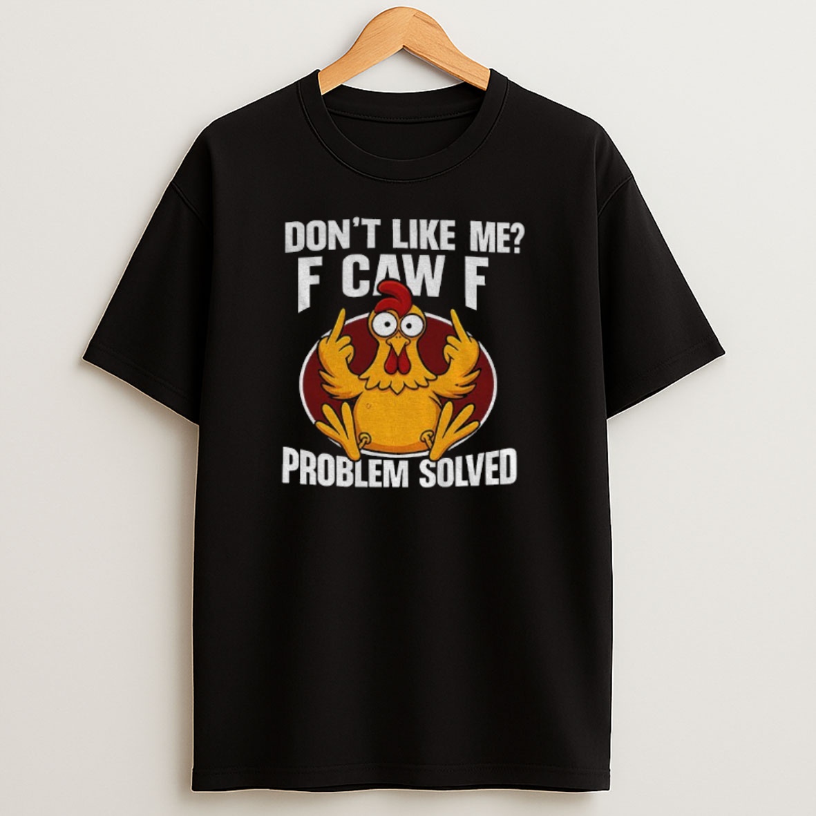Premium Funny Chicken Meme Dont Like Me F Caw F Problem Solved Sweatshirt Tee