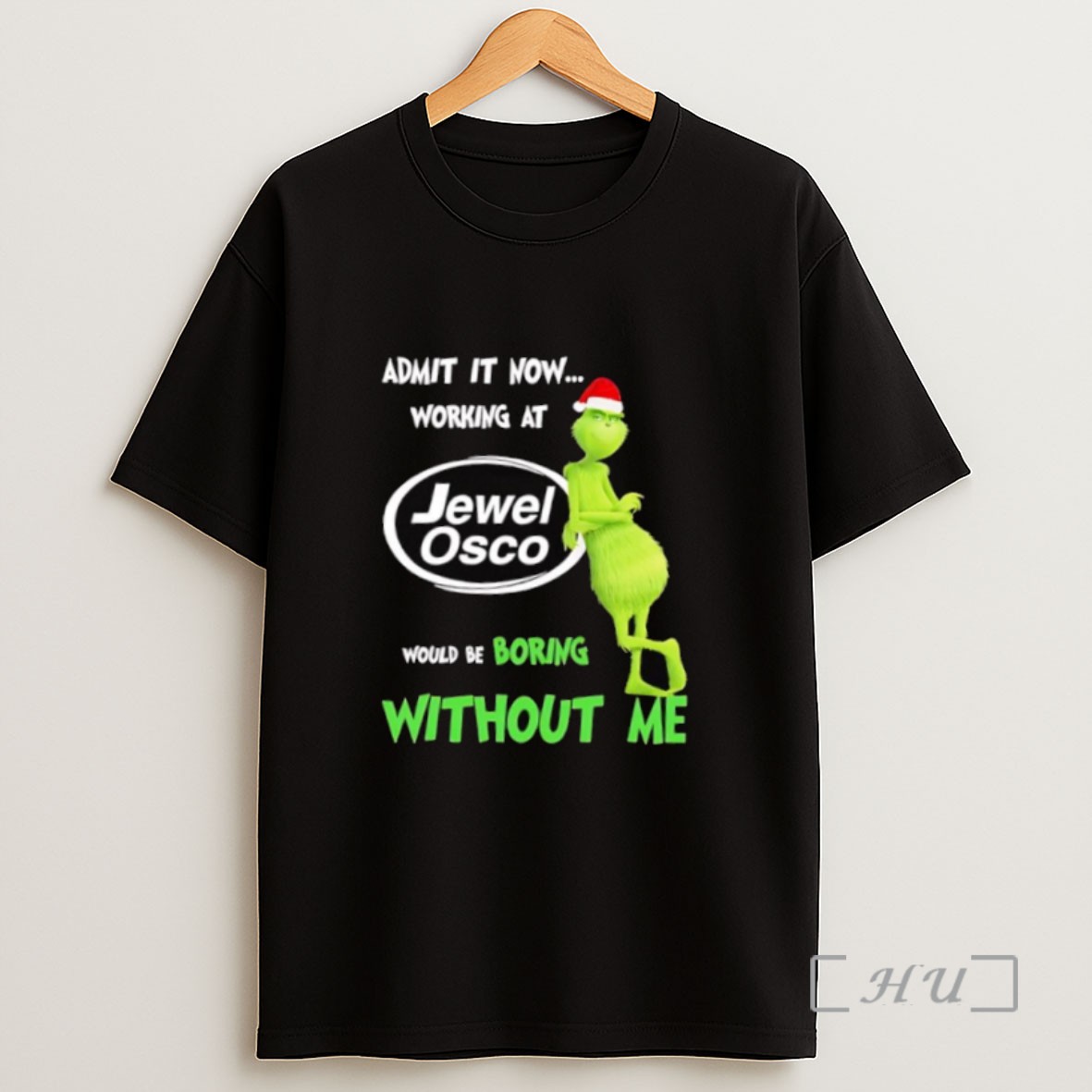 Premium Grinch Admit It Now Working At Jewel Osco Would Be Boring Without Me Sweatshirt Tee Shirt