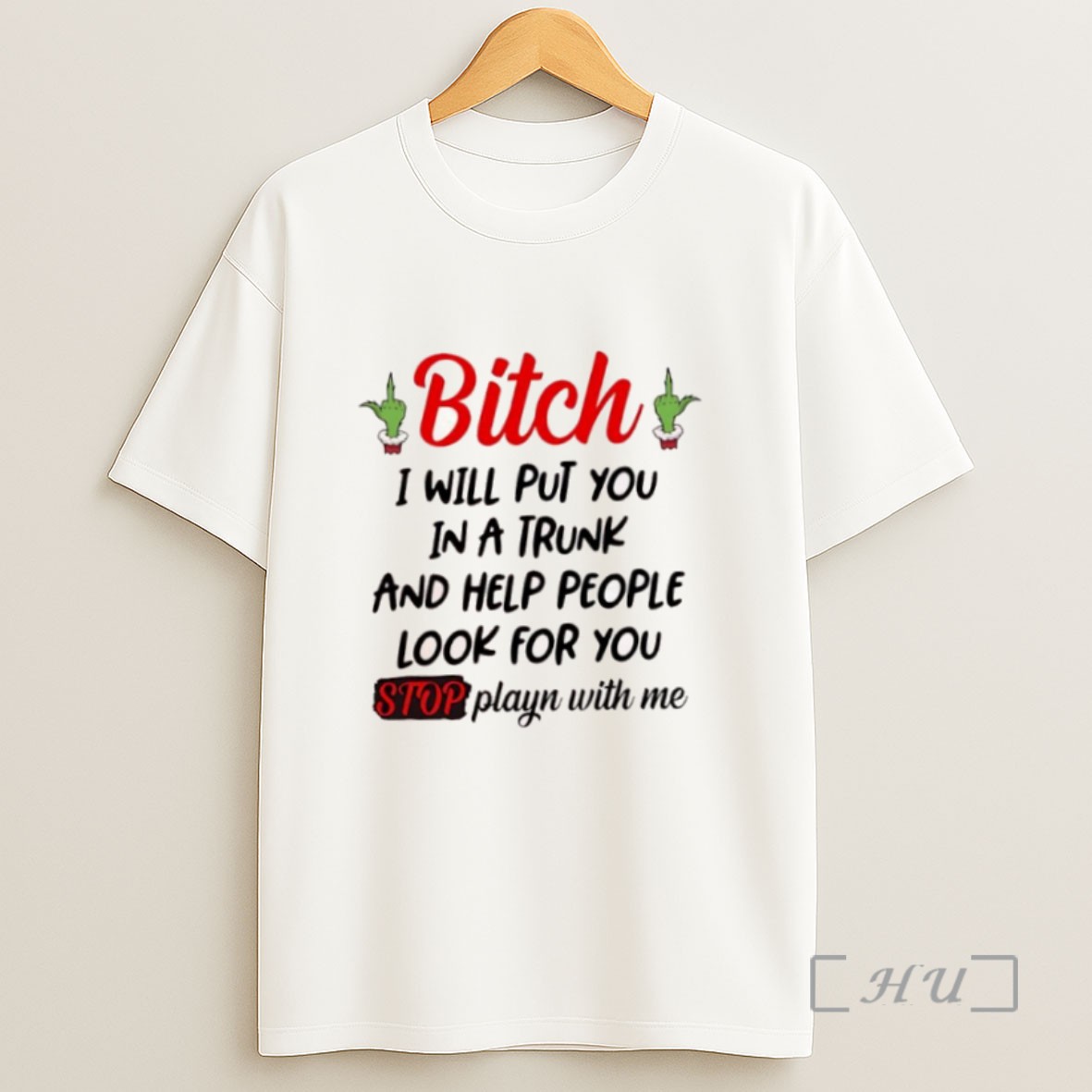 Premium Grinch Bitch I Will Put You In A Trunk And Help People Look For You Stop Playn With Me Sweatshirt Tee Shirt