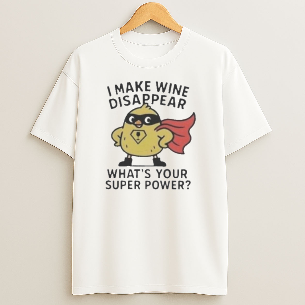 Premium I Make Wine Disappear Whats Your Super Power Sweatshirt Tee