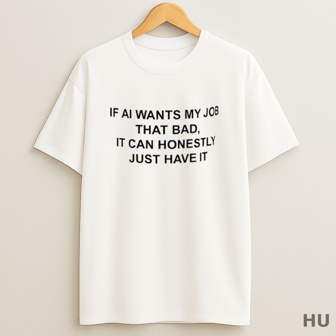 Premium If Ai Wants My Job That Bad It Can Honestly Just Have It T Shirt Sweatshirt Tee