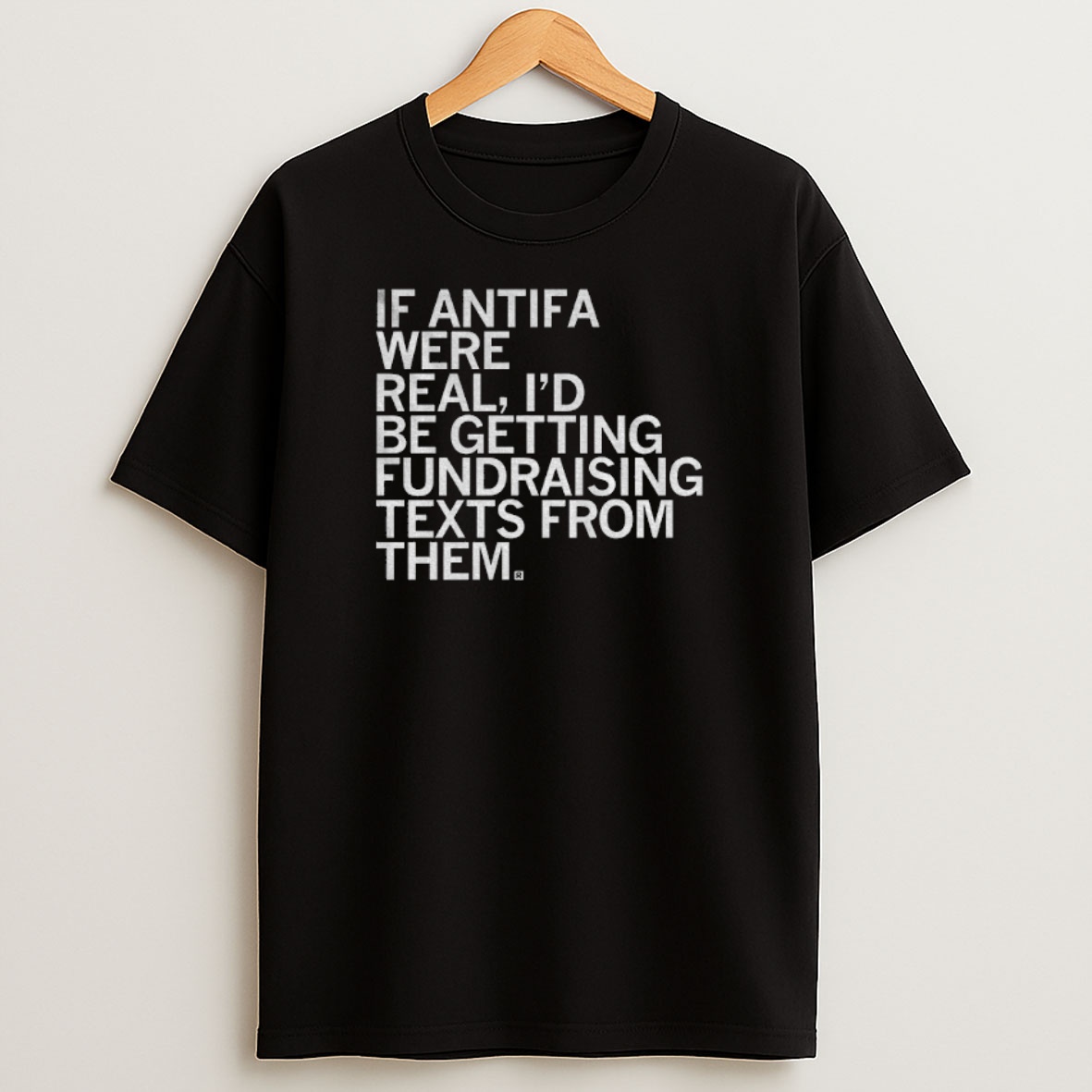 Premium If Antifa Were Real Id Be Getting Fundraising Text From Them Sweatshirt Tee