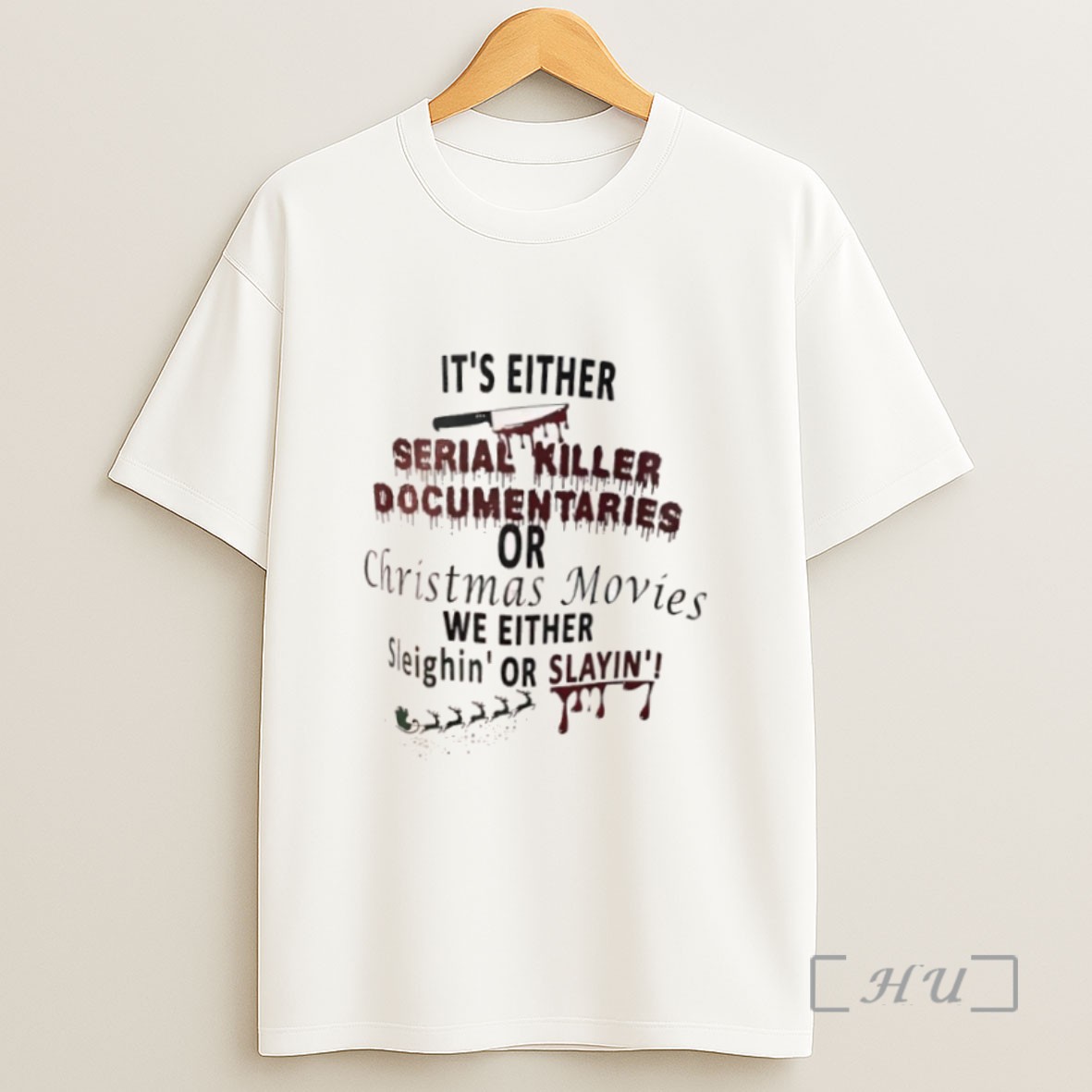 Premium Its Either Serial Killer Documentaries Or Christmas Movies We Either Sleighin Or Slayin Sweatshirt Tee Shirt