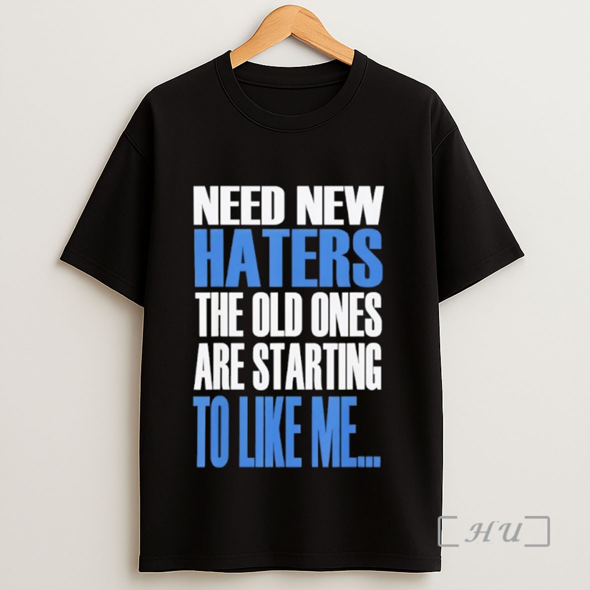 Premium Need New Haters The Old Ones Are Starting To Like Me Sweatshirt Tee Shirt