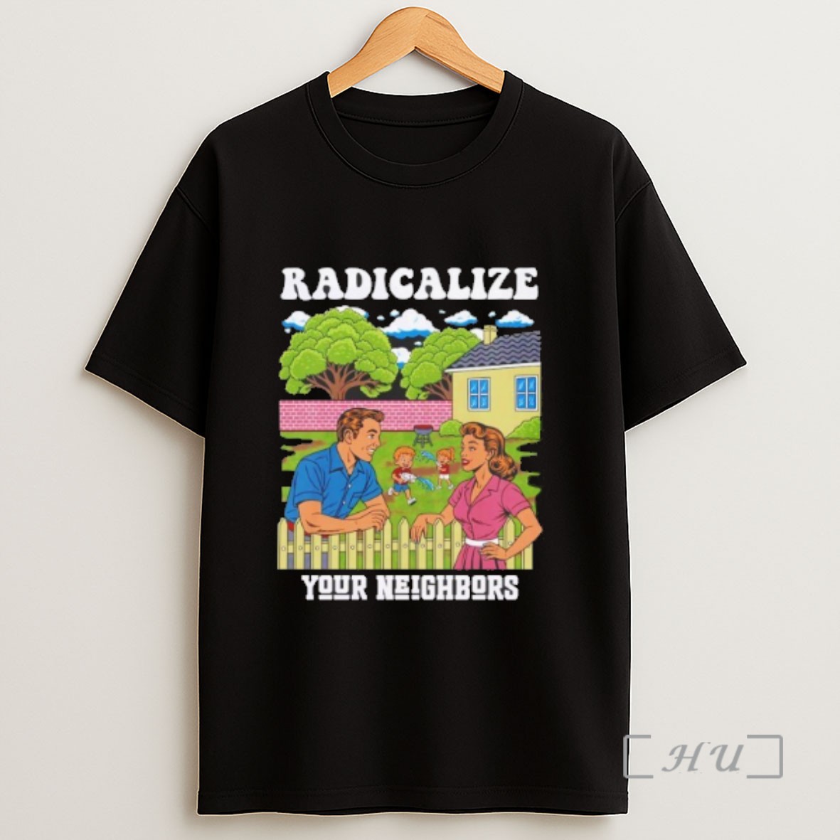 Premium Radicalize Your Neighbors Sweatshirt Tee Shirt