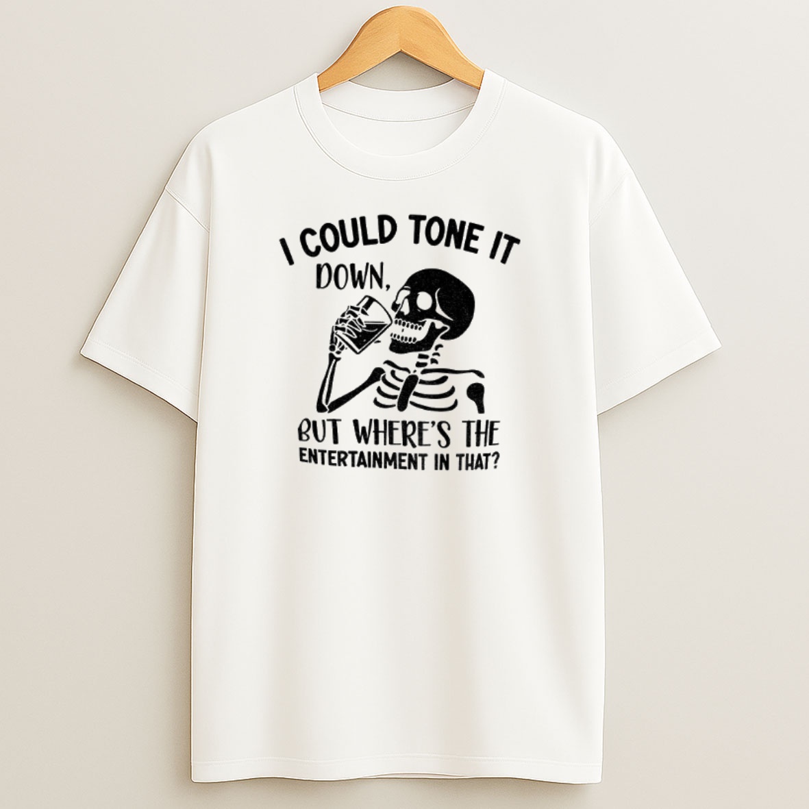 Premium Skeleton I Could Tone It Down But Wheres The Entertainment In That Sweatshirt Tee