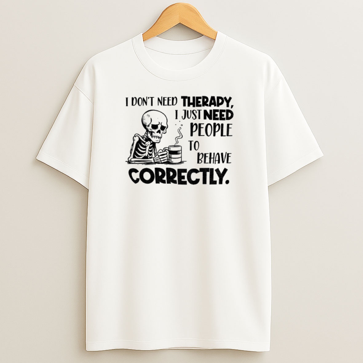 Premium Skeleton I Dont Need Therapy I Just Need People To Behave Correctly Sweatshirt Tee