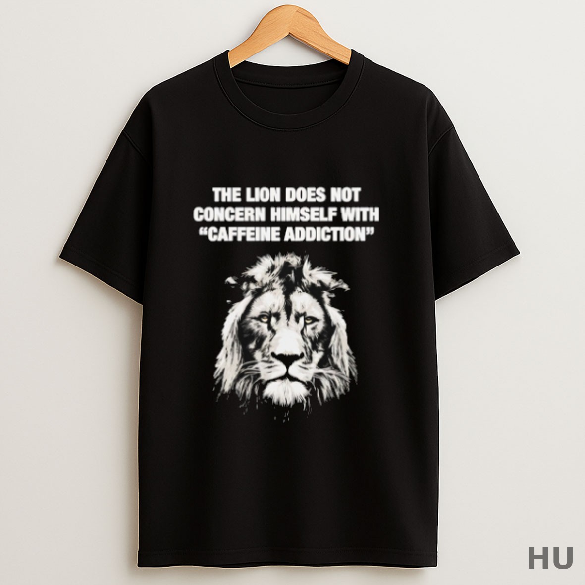 Premium The Lion Does Not Concern Himself With Caffeine Addiction T Shirt Sweatshirt Tee