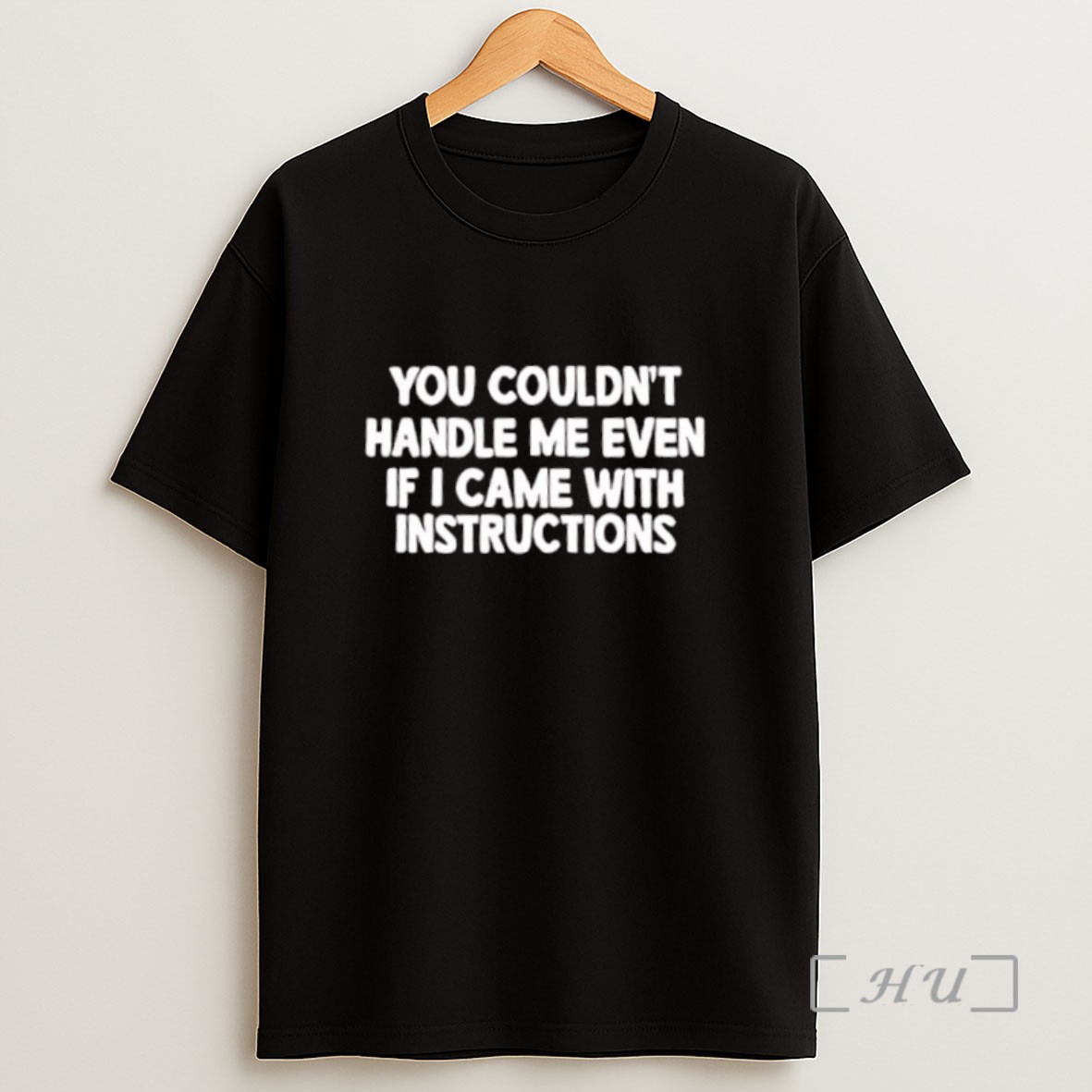 Premium You Couldnt Handle Me Even If I Came With Instructions Sweatshirt Tee Shirt