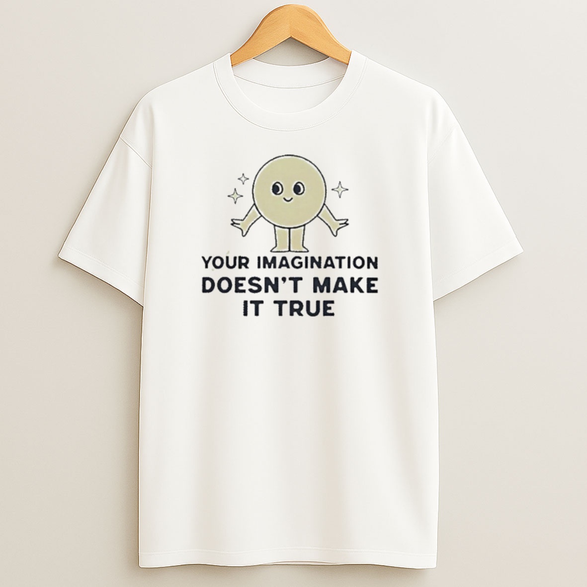 Premium Your Imagination Doesnt Make It True Sweatshirt Tee