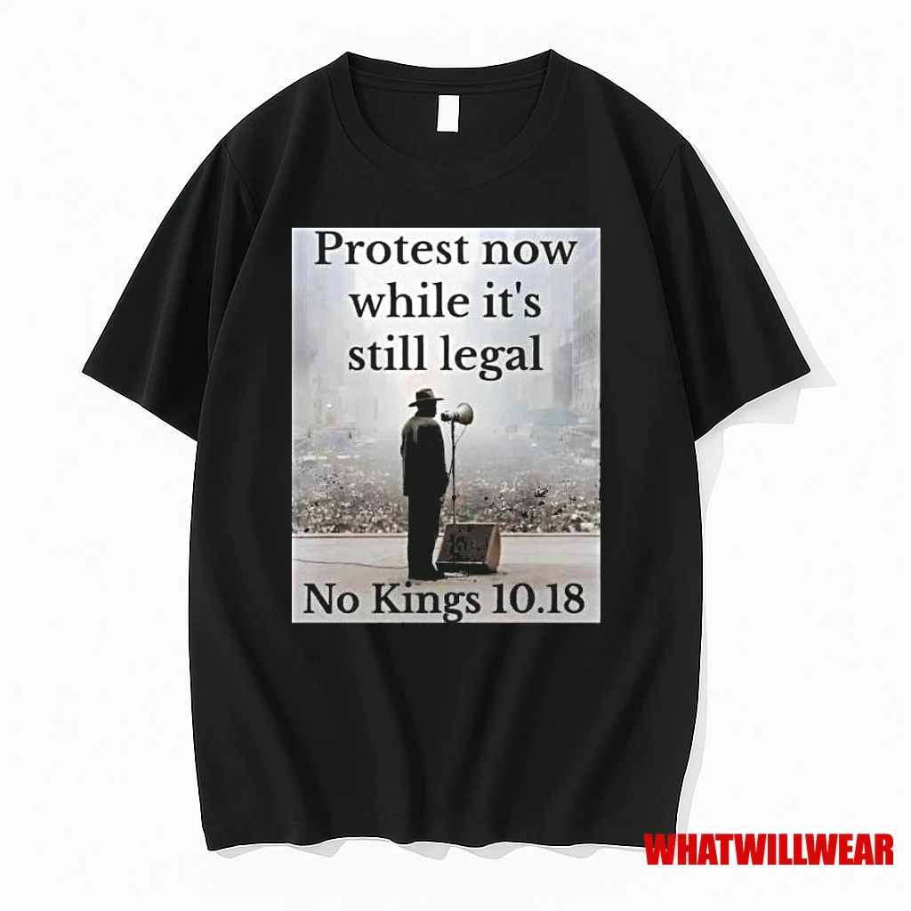 Protest Now While Its Still Legal No Kings 10 18 Shirts