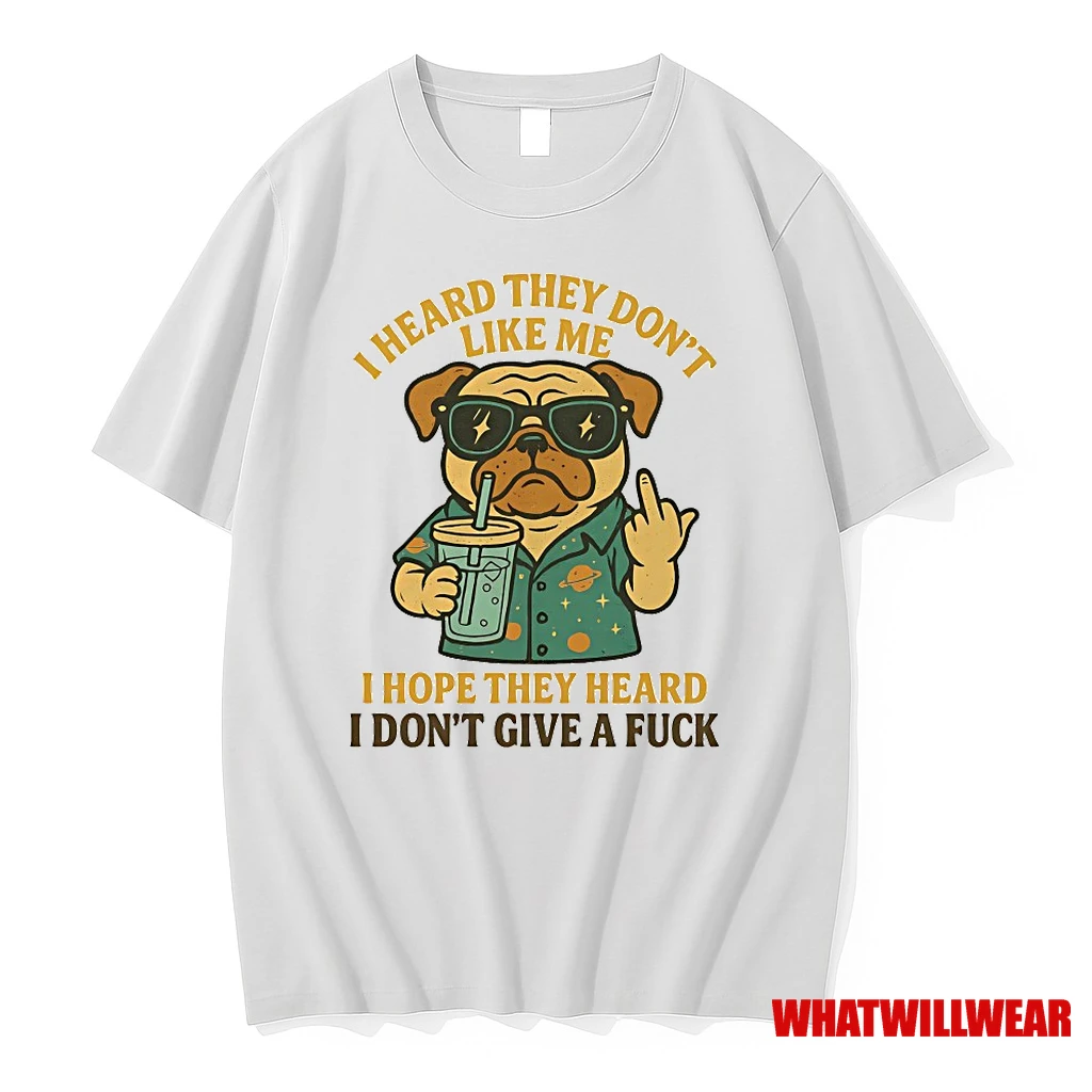 Pug I Heard They Dont Like Me I Hope They Heard I Dont Give A Fuck Shirts