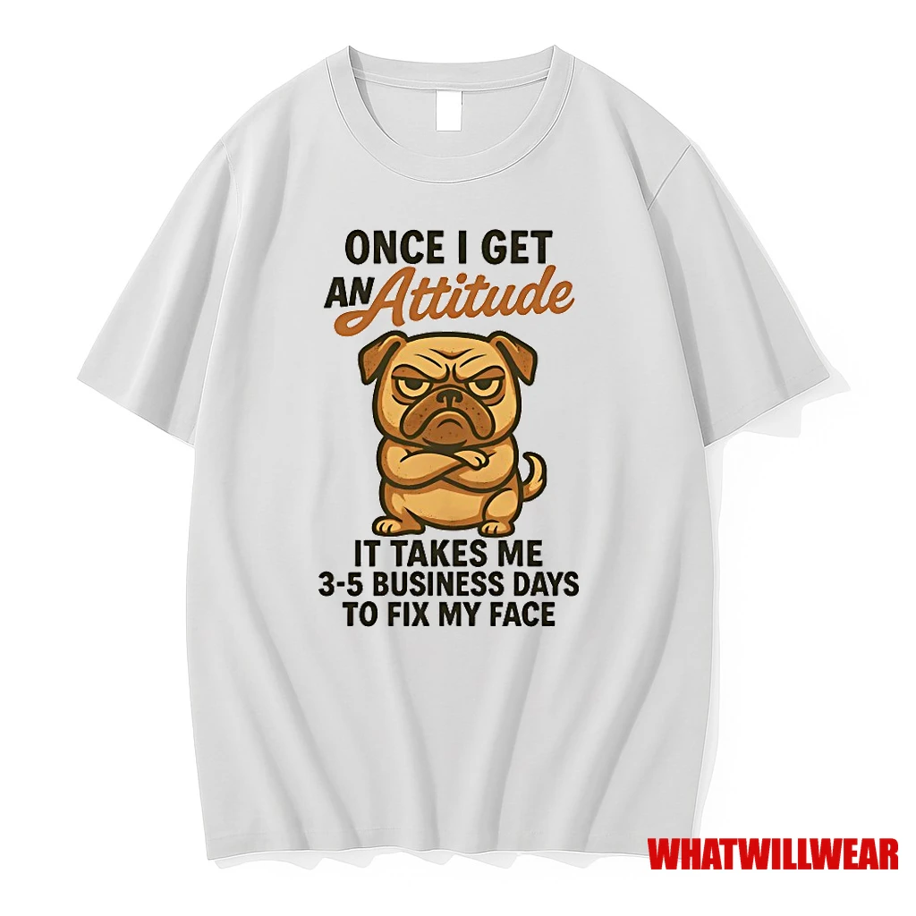 Pug Once I Get An Attitude It Takes Me 3 5 Business Days Shirts