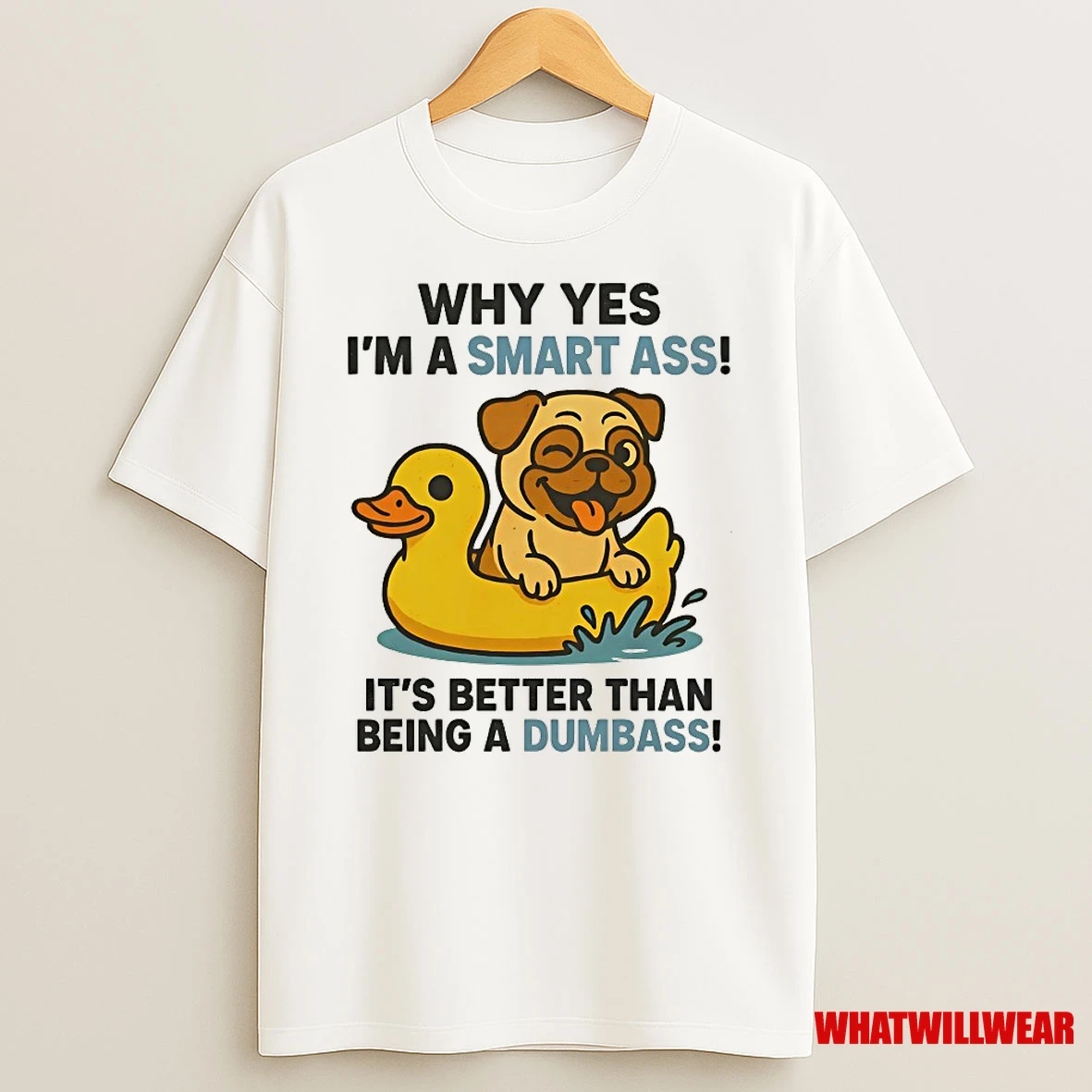 Pug Why Yes Im A Smart Ass Its Better Than Being A Dumbass Shirts