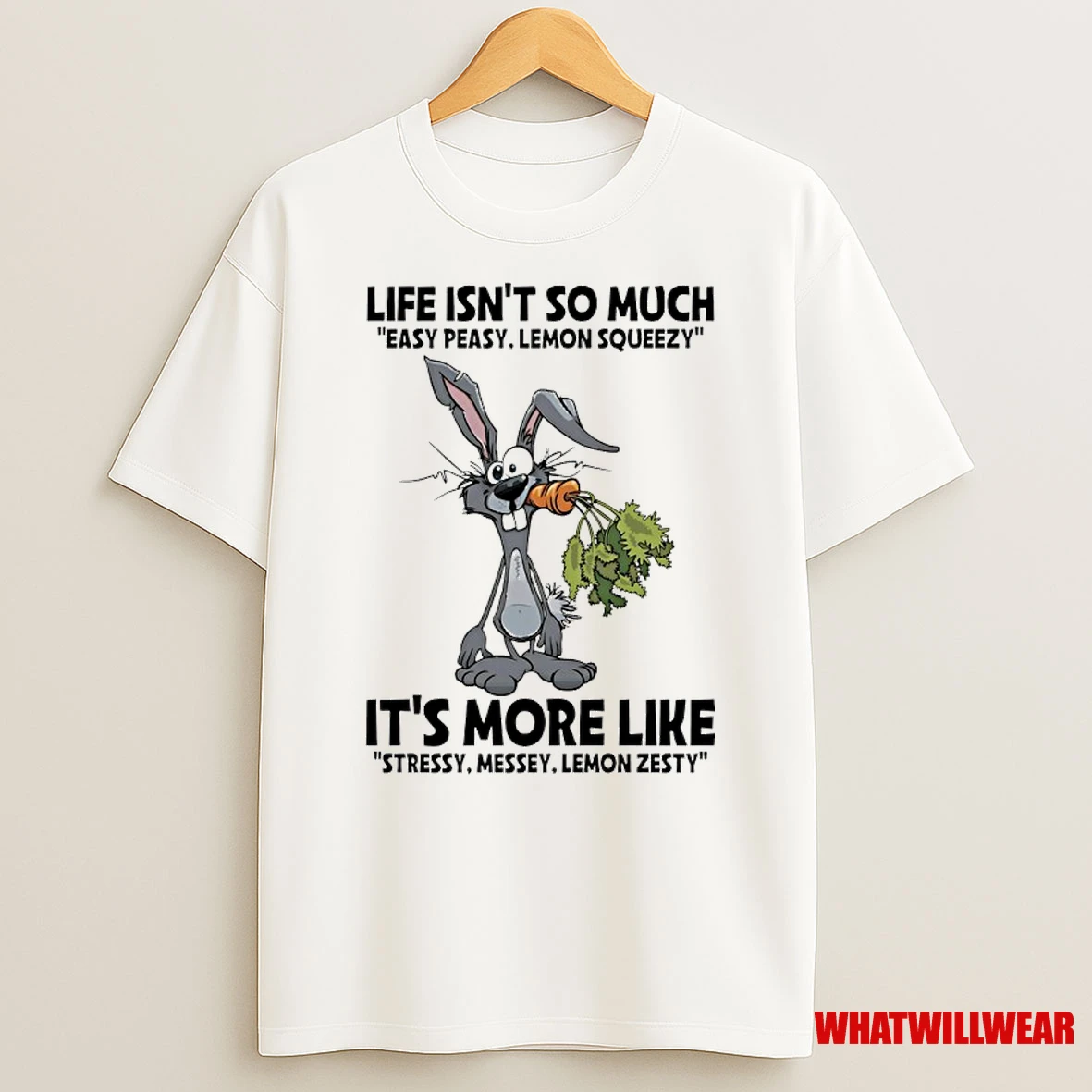 Rabbit Life Isnt So Much Easy Peasy Lemon Squeezy Its More Like Stressy Messy Lemon Zesty Shirts