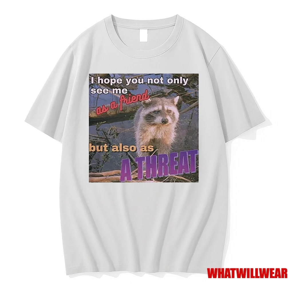 Raccoon I Hope You Not Only See Me As A Friend But Also As A Threat Shirts