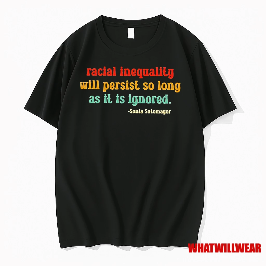 Racial Inequality Will Persist So Long As It Is Ignored Sonia Sotomayor Shirts