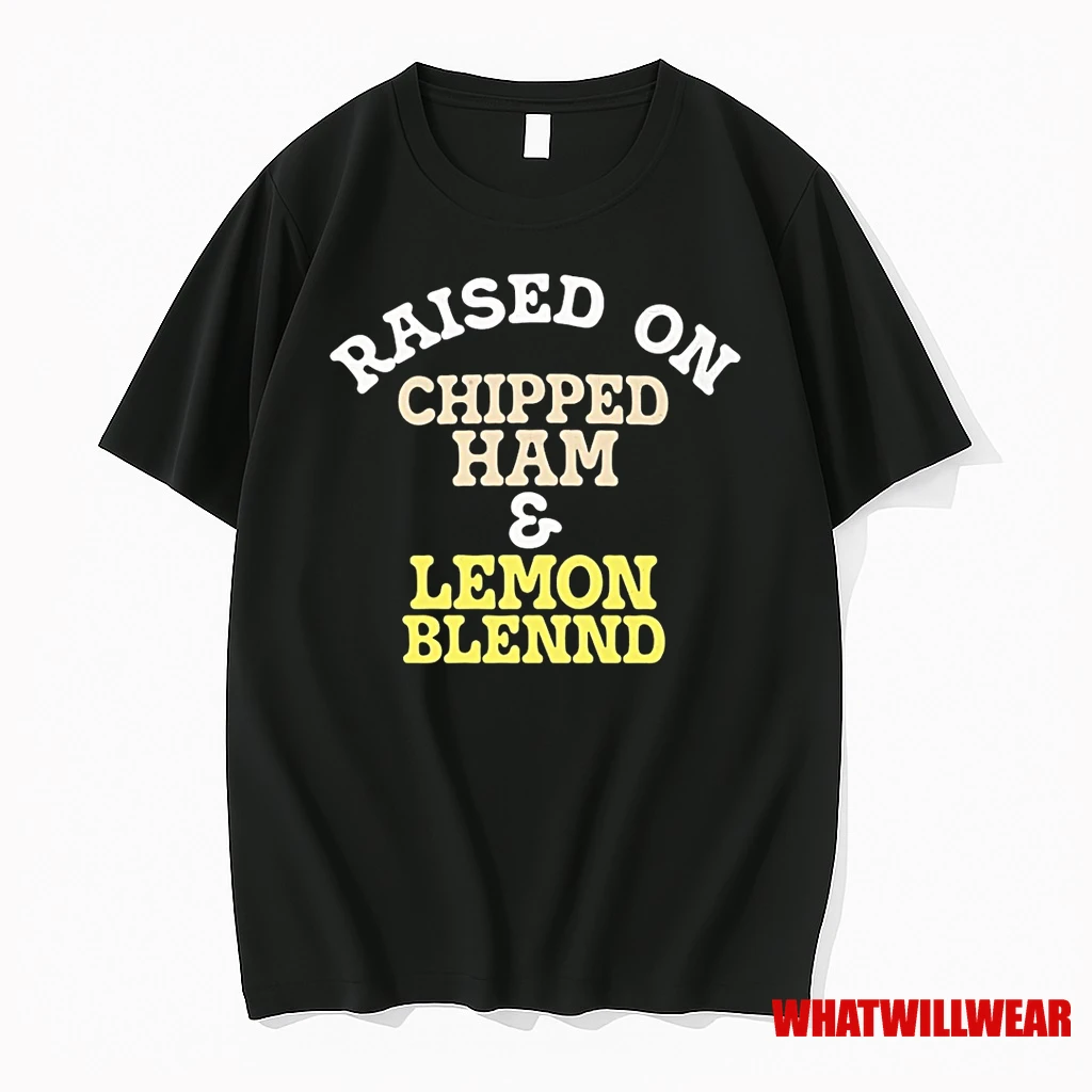 Raised On Chipped Ham And Lemon Blennd Shirts