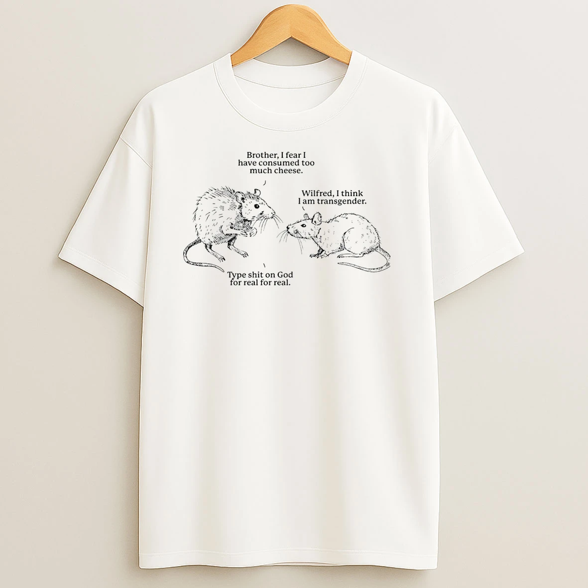 Rat Wilfred I Think I Am Transgender Type Shit On God For Real T Shirts