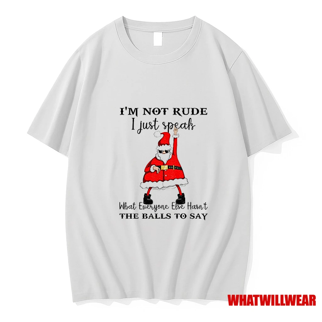 Santa Claus Im Not Rude I Just Speak What Everyone Else Hasnt The Balls To Say Christmas Shirts