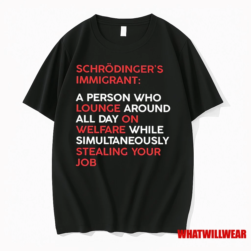 Schrodingers Immigrant A Person Who Lounge Around All Day On Welfare Shirts
