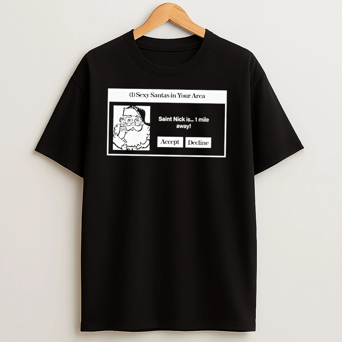 Sexy Santas In Your Area Saint Nick Is 1 Mile Away Accept Decline T Shirts
