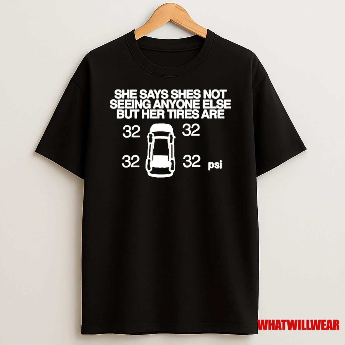 She Says She Not Seeing Anyone Else But Her Tires Are 32 Psi Shirts