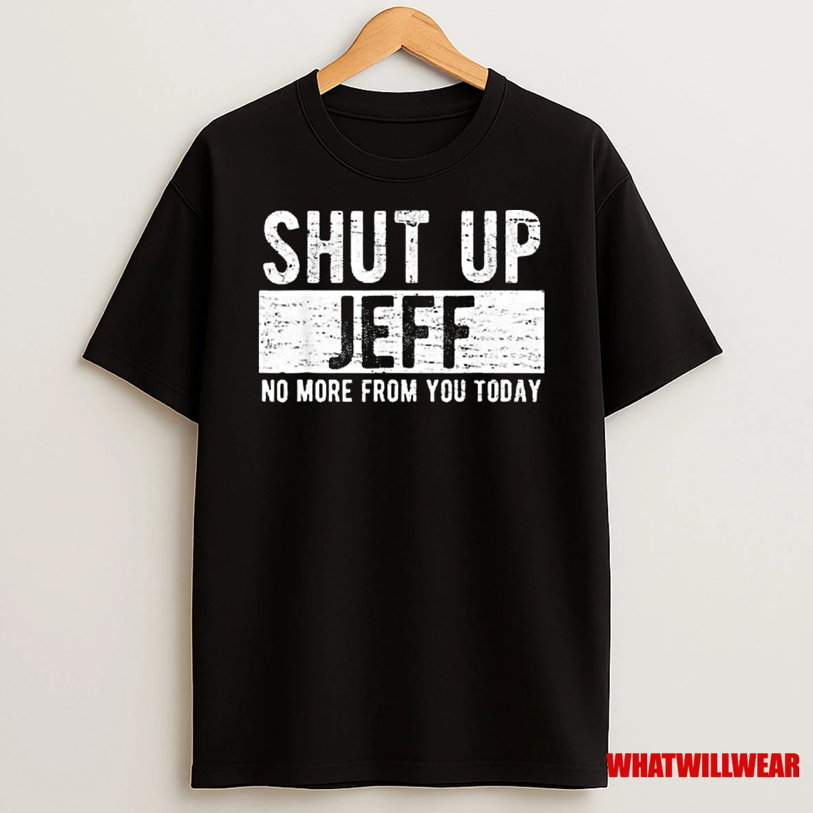 Shut Up Jeff No More From You Today Shirts