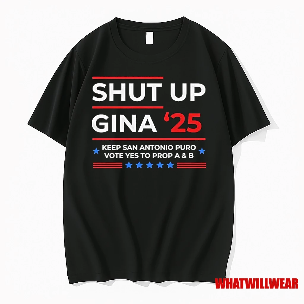 Shut Up Gina 2025 Keep San Antonio Puro Vote Yes To Prop A And B Shirts