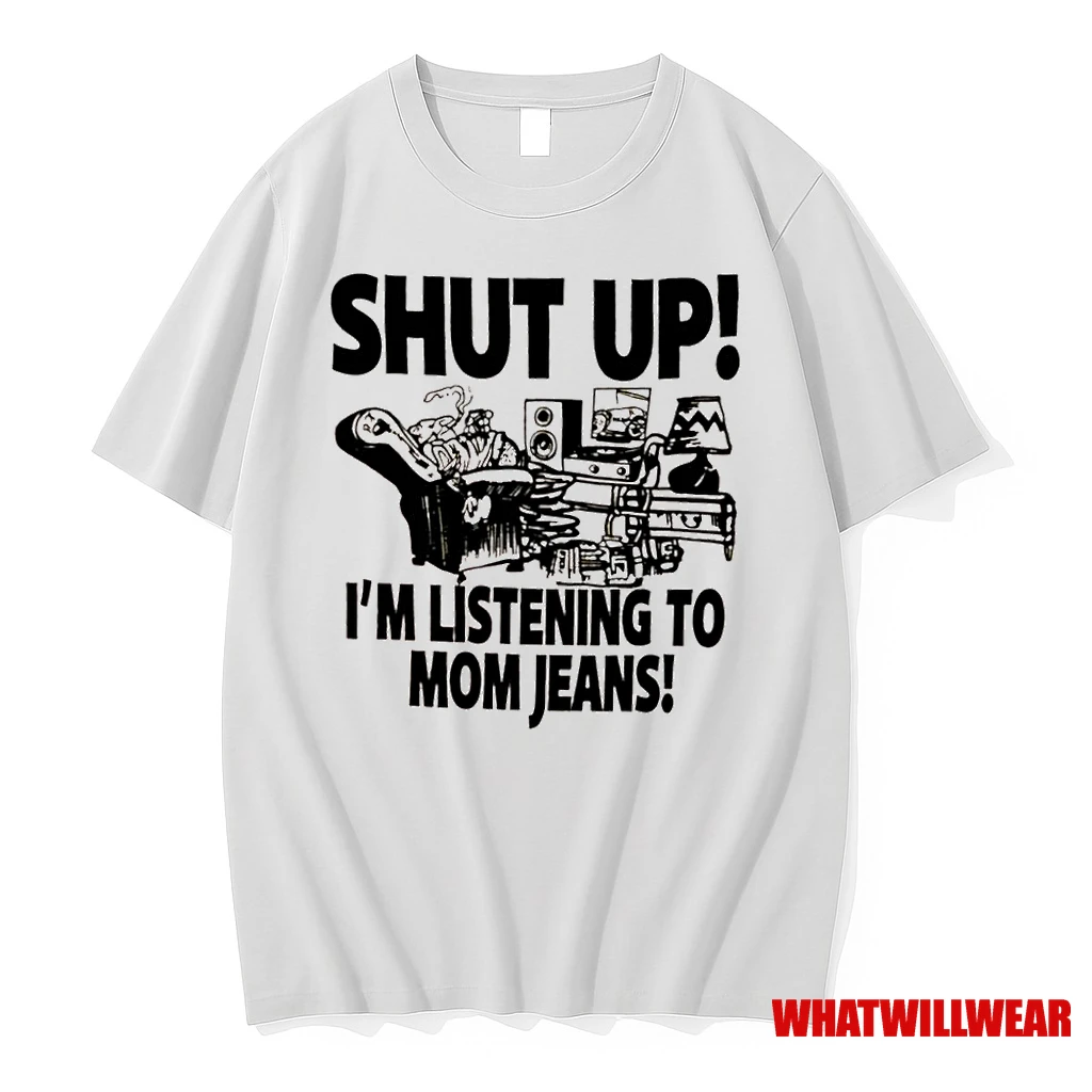 Shut Up Im Listening To Mom Jeans Shirts