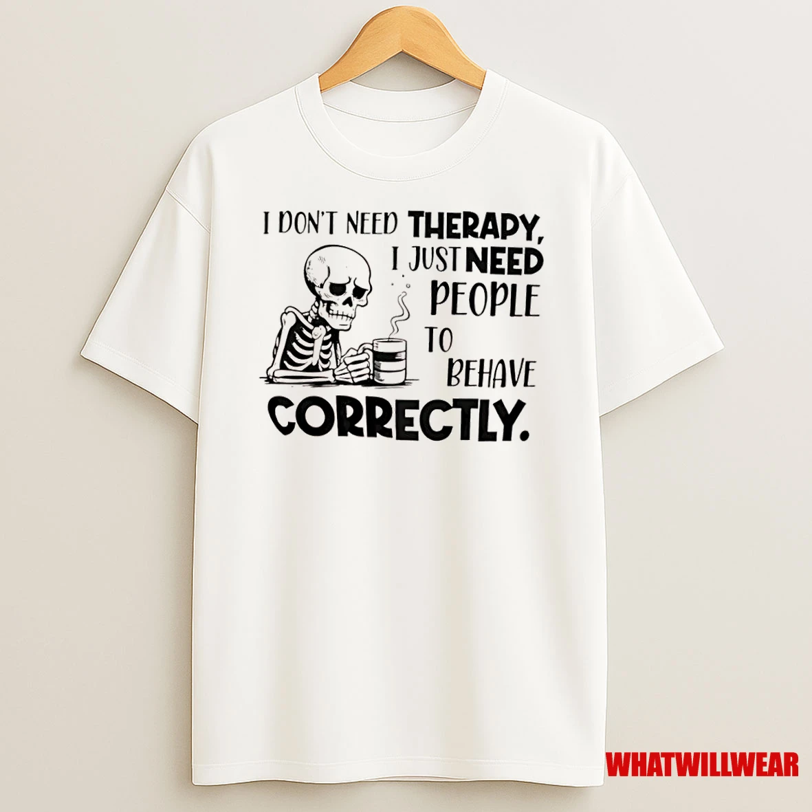 Skeleton I Dont Need Therapy I Just Need People To Behave Correctly Shirts