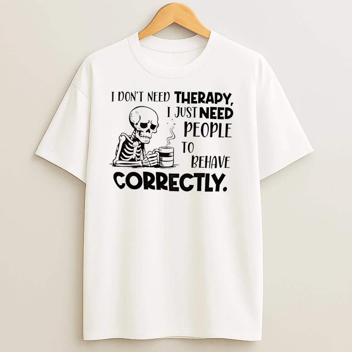 Skeleton I Dont Need Therapy I Just Need People To Behave Correctly T Shirts