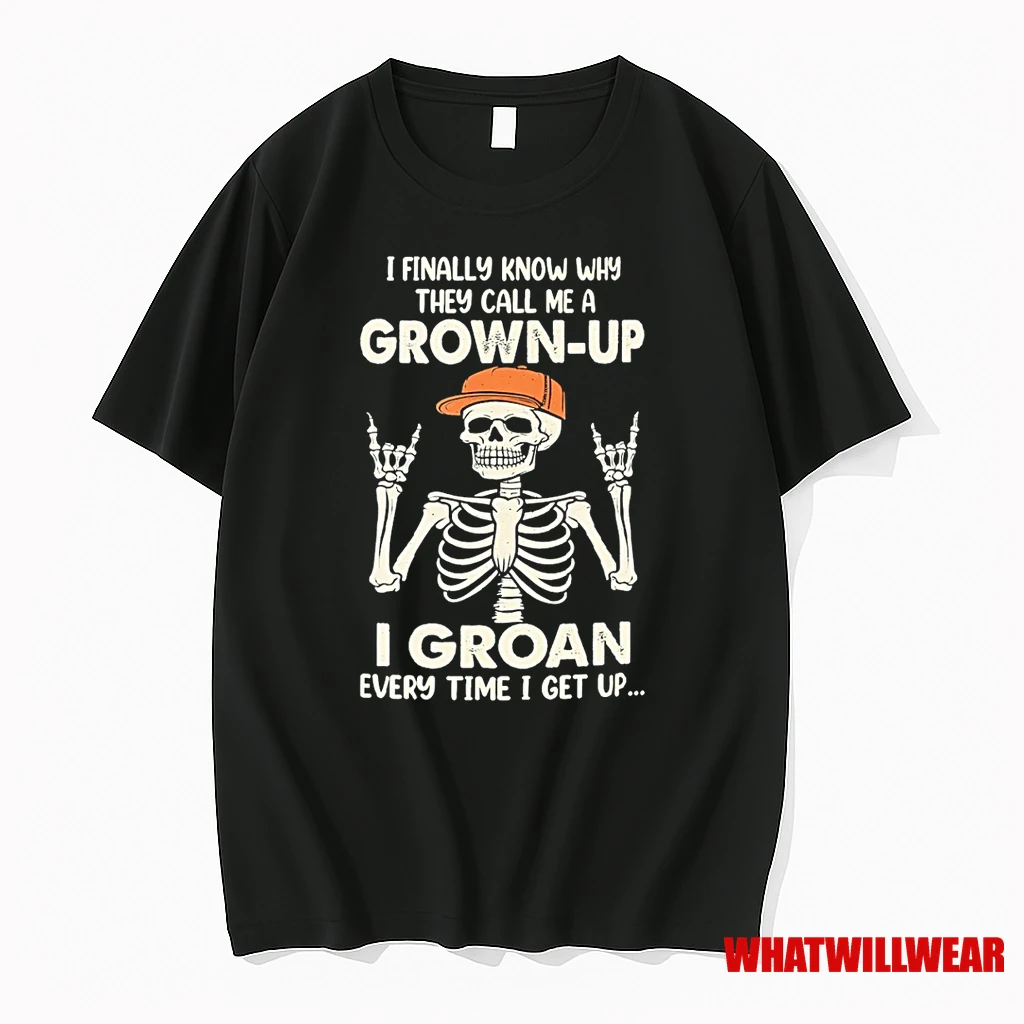 Skeleton I Finally Know Why They Call Me A Grown Up I Groan Every Time I Get Up Shirts