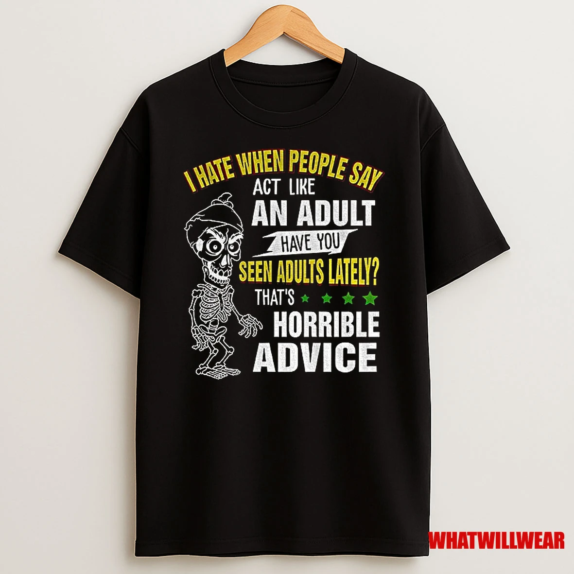 Skeleton I Hate When People Say Act Like An Adult Have You Seen Adults Lately Thats Horrible Advice Shirts