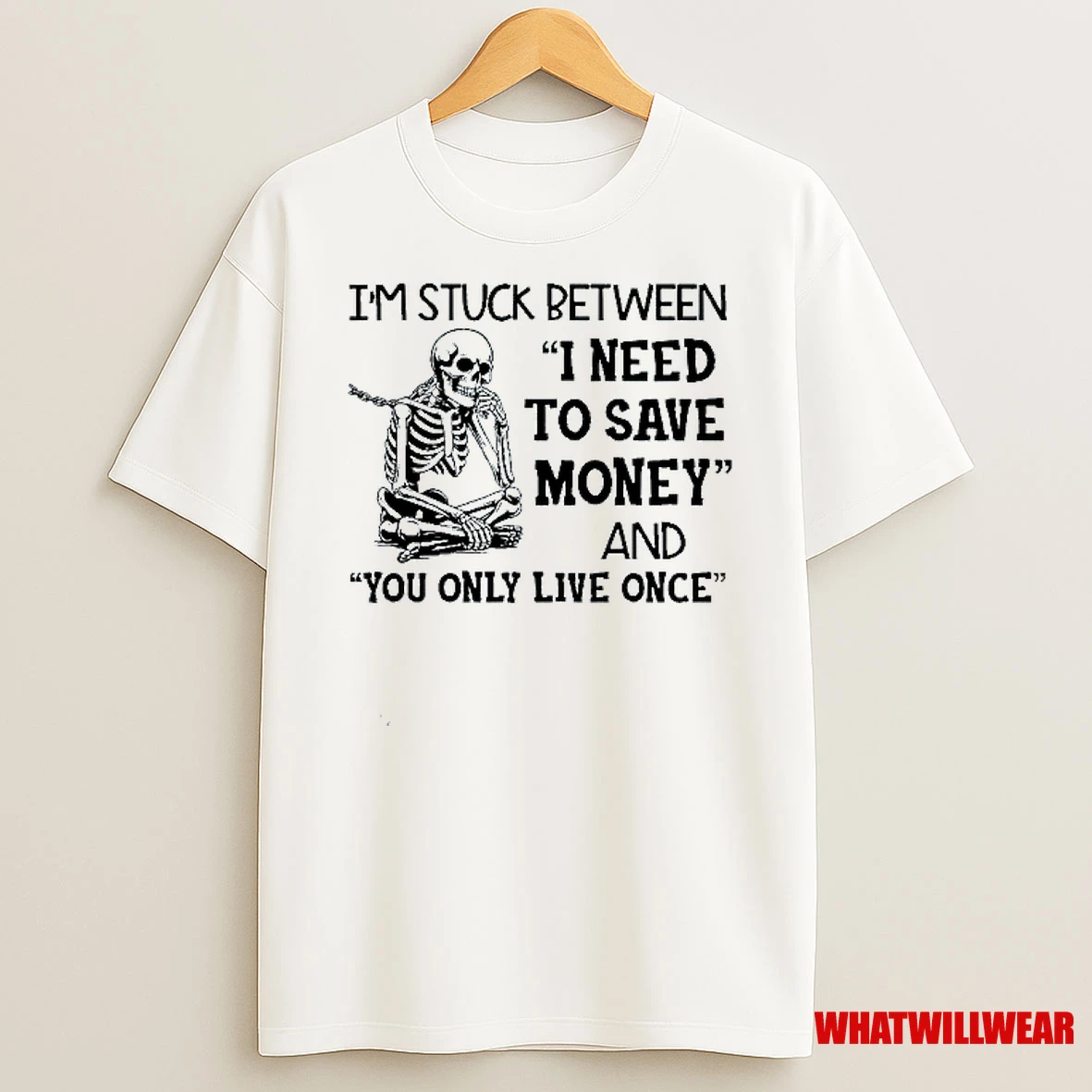 Skeleton Im Stuck Between I Need To Save Money And You Only Live Once Shirts