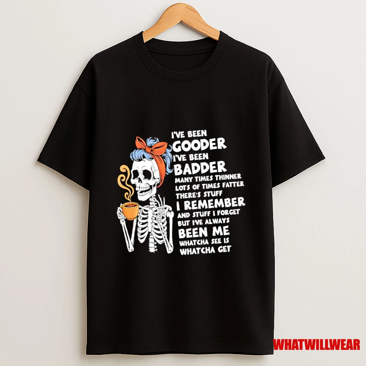 Skeleton Ive Been Gooder Ive Been Badder Many Times Thinner Lots Of Times Fatter Theres Stuff Shirts