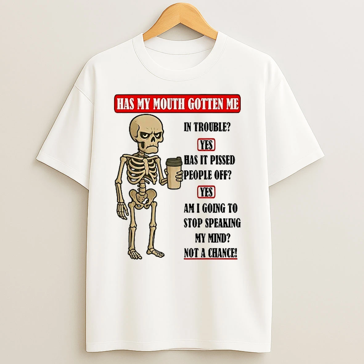 Skeleton Has My Mouth Gotten Me In Trouble Has It Pissed People Off T Shirts
