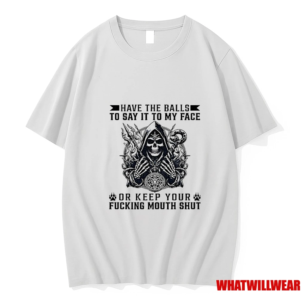 Skeleton Have The Balls To Say It To My Face Or Keep Your Fucking Mouth Shut Shirts