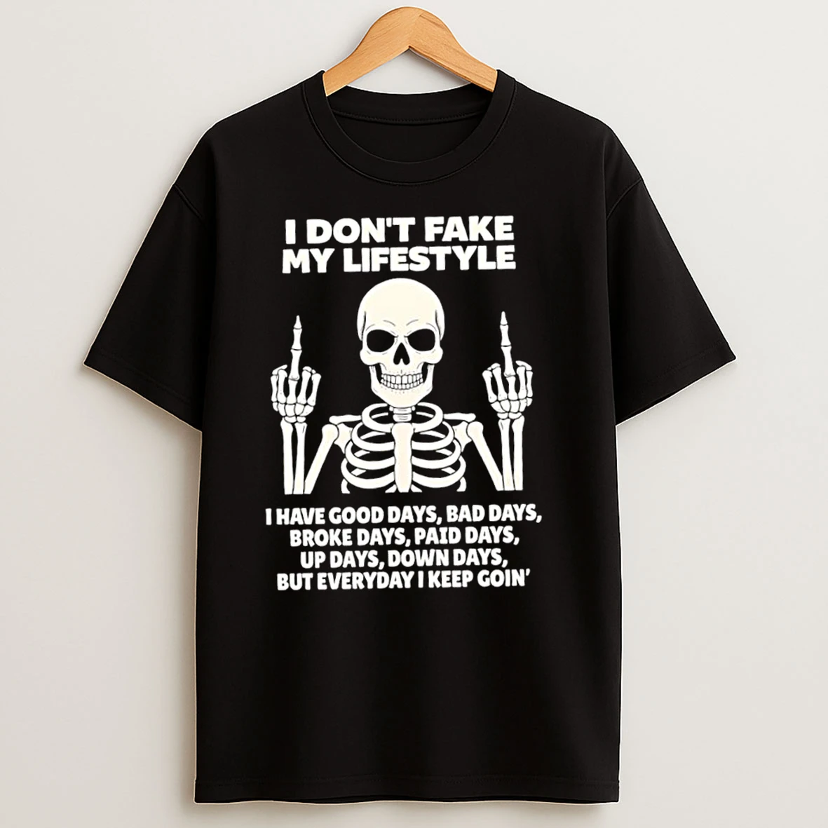 Skeleton I Dont Fake My Lifestyle But Everyday I Keep Goin T Shirts
