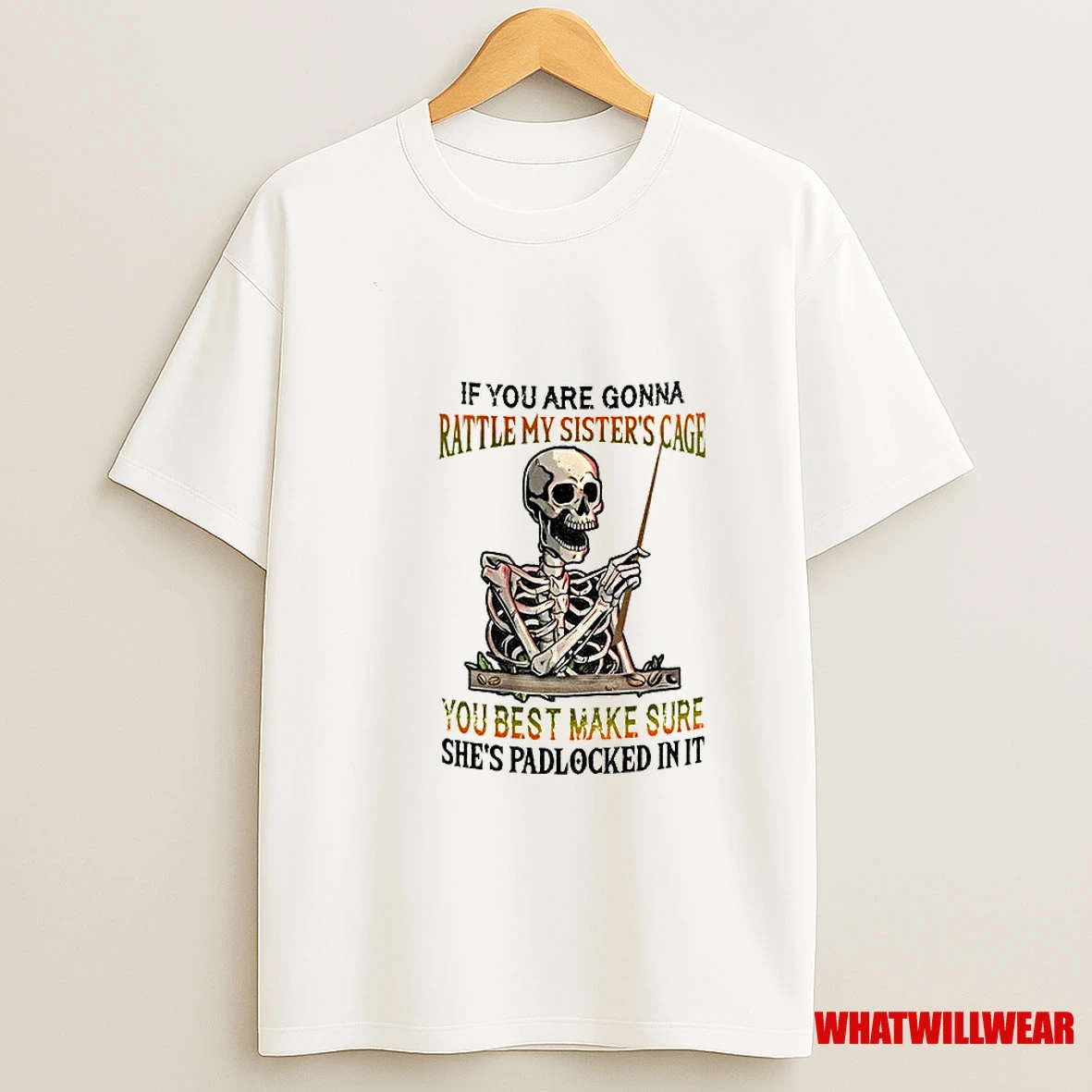 Skeleton If You Are Gonna Rattle My Sisters Cage You Best Make Sure Shes Padlocked In It Shirts