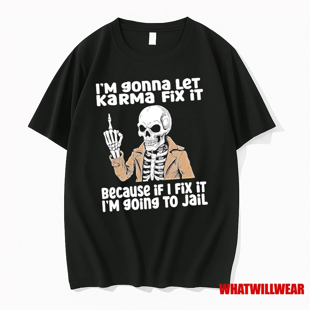 Skeleton Im Gonna Let Karma Fix It Because If I Fix It Im Going To Jail Shirts
