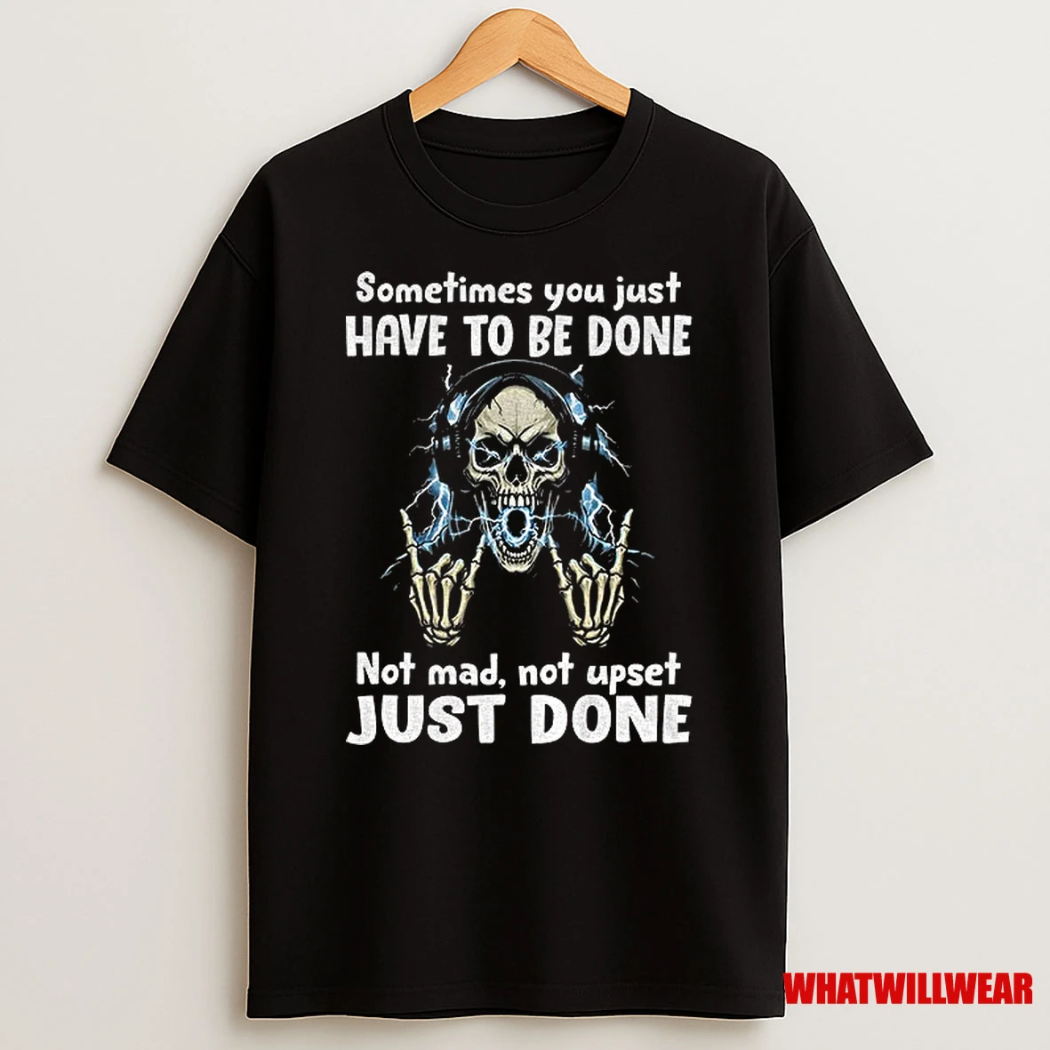 Skeleton Sometimes You Just Have To Be Done Not Mad Not Upset Just Done Shirts
