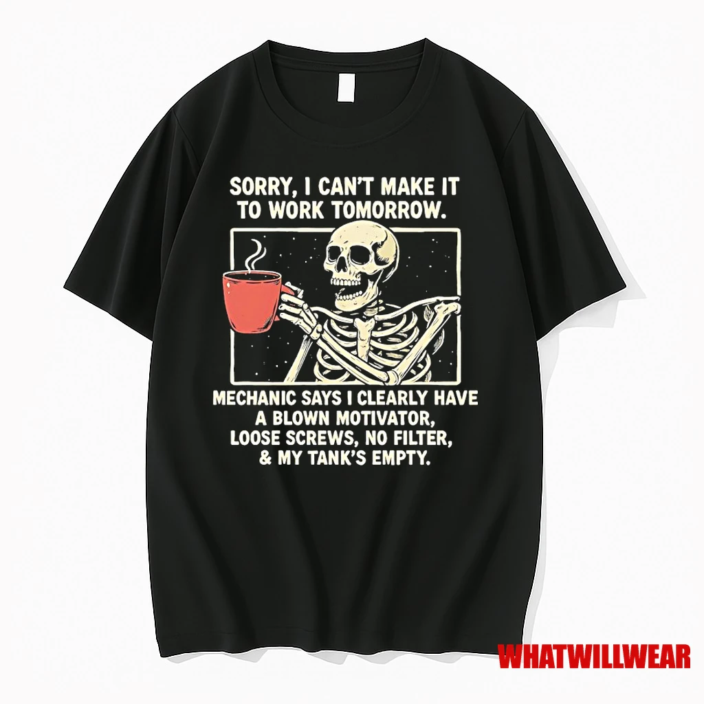 Skeleton Sorry I Cant Make It To Work Tomorrow Mechanic Says I Clearly Have A Blown Motivator Loose Screws No Filter And My Tanks Empty Shirts
