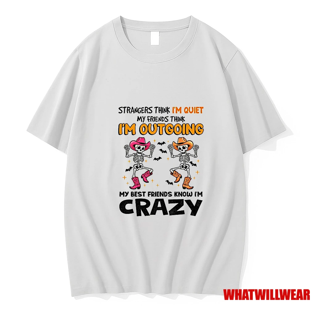 Skeleton Strangers Think Im Quiet My Friends Thing Im Out Going My Best Friends Know Im Crazy Shirts