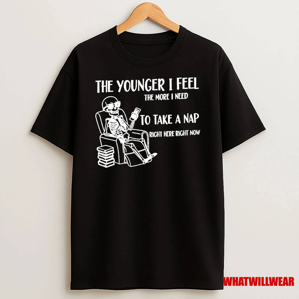 Skeleton The Younger I Feel The More I Need To Take A Nap Right Here Right Now Shirts