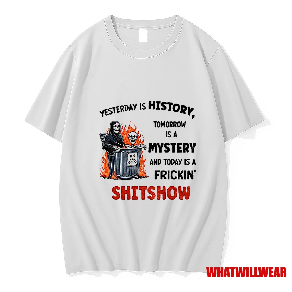 Skeleton Yesterday Is History Tomorrow Is A Mystery And Today Is A Frickin Shitchow Shirts